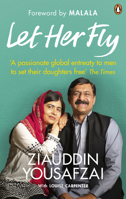 Let Her Fly: A Father's Journey and the Fight for Equality - Yousafzai, Ziauddin, and Carpenter, Louise, and Yousafzai, Malala (Foreword by)