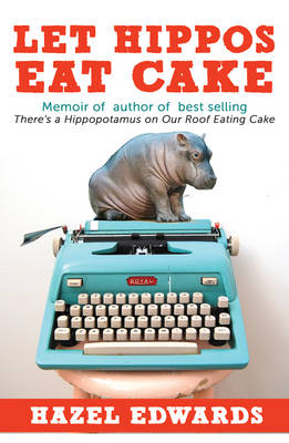 Let Hippos Eat Cake: The Reality of Being an Author, When You Also Have a Family. - Edwards, Hazel, Med