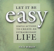 Let It Be Easy: Simple Actions to Create an Extraordinary Life