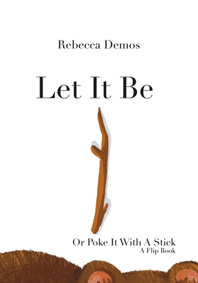 Let It Be Or Poke It With A Stick: A Flip-the-Flap book - Demos, Rebecca