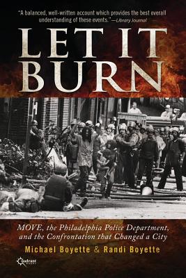Let It Burn: MOVE, the Philadelphia Police Department, and the Confrontation that Changed a City - Boyette, Michael, and Boyette, Randi