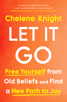Let It Go: Free Yourself from Old Beliefs and Find a New Path to Joy - Knight, Chelene