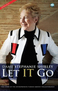 Let IT Go: The Story of the Entrepreneur Turned Ardent Philanthropist - Shirley, Stephanie, and Askwith, Richard