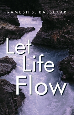 Let Life Flow: Meeting The Challenges Of Daily Living In A Calm, Peaceful Way - Balsekar, Ramesh