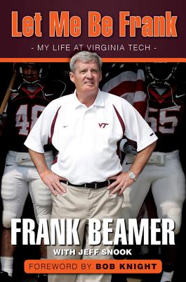 Let Me Be Frank: My Life at Virginia Tech - Beamer, Frank, and Snook, Jeff, and Knight, Bob (Foreword by)