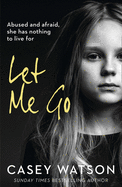 Let Me Go: Abused and Afraid, She Has Nothing to Live for