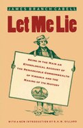 Let Me Lie: Being in the Main an Ethnological Account of the Remarkable Commonwealth of Virginia and the Making of Its History