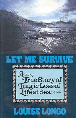 Let Me Survive: A True Story of Tragic Loss of Life at Sea - Longo, Louise
