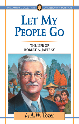 Let My People Go: The Life of Robert A. Jaffray - Tozer, A W