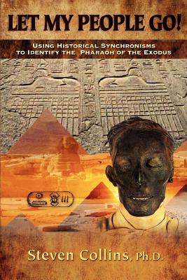 Let My People Go!: Using Historical Synchronisms to Identify the Pharaoh of the Exodus - Collins, Steven, Dr.