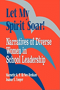 Let My Spirit Soar!: Narratives of Diverse Women in School Leadership