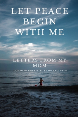 Let Peace Begin With Me: Letters From My Mom - Baum, Michael