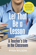 Let That Be a Lesson: A Teacher's Life in the Classroom