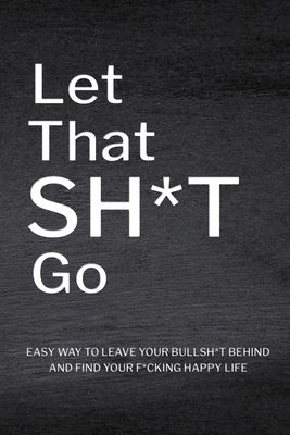 Let That Sh*T Go: Personalized Journal for Men and Women, Mental Health Journal, Self Esteem Workbook, Mindfulness Book, Personal Growth - 
