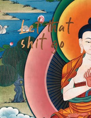 Let That Shit Go: Beautiful Zen Buddha Notebook Journal for Women and Girls &#9733; School Supplies &#9733; Personal Diary &#9733; Office Notes 8.5 X 11 - A4 Notebook 150 Pages Workbook - Paper Juice