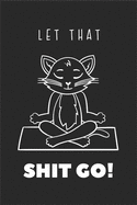 Let that Shit Go: Funny Cat & Yoga Lover Gift Idea Notebook Pocket Dot Grid Journal to Write In Ideas For Girls & Women