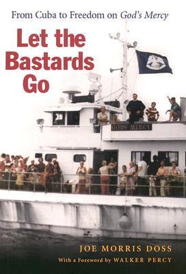 Let the Bastards Go: From Cuba to Freedom on God's Mercy - Doss, Joe Morris, and Percy, Walker (Foreword by)