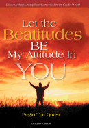 Let the Beatitudes BE My Attitude in You: Begin The Quest