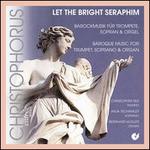 Let The Bright Seraphim: Barockmusik fr Trompete, Sopran & Orgel