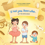Let the Games Begin Book 3 in the If Not You, Then Who? series that shows kids 4-10 how ideas become useful inventions (Small Paperback)