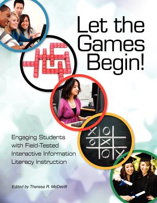 Let the Games Begin!: Engaging Students with Field-Tested Interactive Information Literacy Instruction - Mcdevitt, Theresa R.