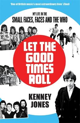 Let The Good Times Roll: My Life in Small Faces, Faces and The Who - Jones, Kenney