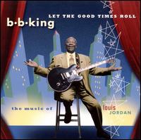 Let the Good Times Roll: The Music of Louis Jordan - B.B. King