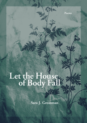 Let the House of Body Fall - Grossman, Sara J