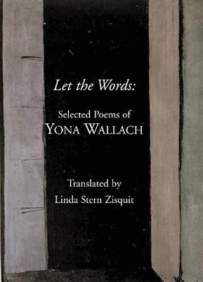 Let the Words: Selected Poems of Yona Wallach - Wallach, Yona, and Zisquit, Linda Stern (Translated by)