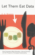 Let Them Eat Data: How Computers Affect Education, Cultural Diversity, and the Prospects of Ecological Sustainability