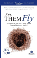 Let Them Fly: 100 Tips to Let Your New College Student Soar and Rediscover Yourself