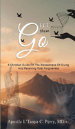 Let them Go!: A Christian Guide On The Blessedness Of Giving And Receiving Total Forgiveness