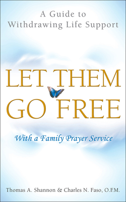 Let Them Go Free: A Guide to Withdrawing Life Support - Shannon, Thomas a, and Faso, Charles N