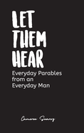 Let Them Hear: Everyday Parables from an Everyday Man