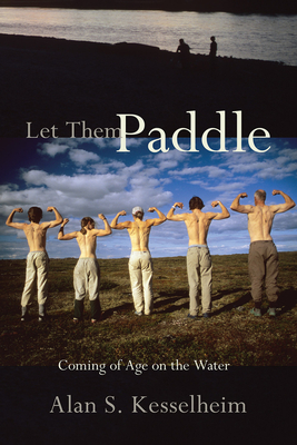 Let Them Paddle: Coming of Age on the Water - Kesselheim, Alan