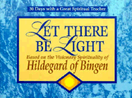 Let There Be Light: Based on the Visionary Spirituality of Hildegard of Bingen