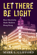 Let There Be Light: How Electricity Made Modern Hong Kong