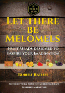 Let There Be Melomels!: Fruit Meads Designed to Inspire Your Imagination