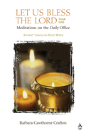Let Us Bless the Lord, Year One: Advent Through Holy Week: Meditations for the Daily Office