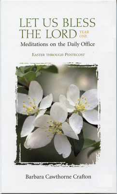 Let Us Bless the Lord Year One Easter-Pentecost: Meditations on the Daily Office - Crafton, Barbara Cawthorne, Rev.
