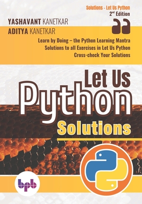 Let Us Python Solutions: Learn by Doing-the Python Learning Mantra (English Edition) - Kanetkar, Aditya, and Kanetkar, Yashavant