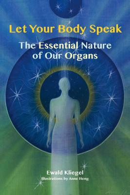 Let Your Body Speak: The Essential Nature of Our Organs - Kliegel, Ewald