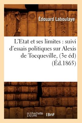 L'Etat Et Ses Limites: Suivi d'Essais Politiques Sur Alexis de Tocqueville, (3e ?d) (?d.1865) - Laboulaye, ?douard