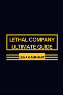 Lethal Company Ultimate Guide: Strategic Excellence in 'Lethal Company': Proven Techniques Revealed
