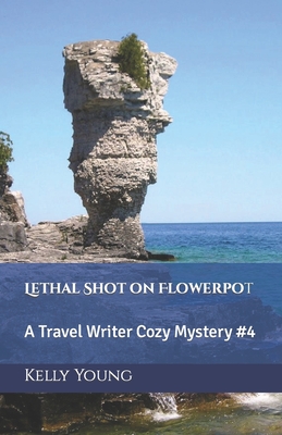 Lethal Shot on Flowerpot: A Travel Writer Cozy Mystery #4 - Young, Kelly