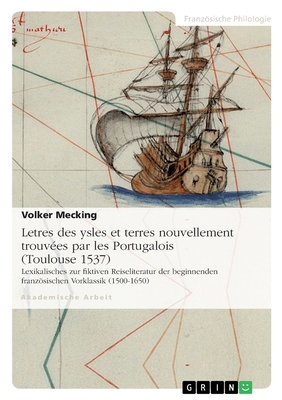 Letres des ysles et terres nouvellement trouves par les Portugalois (Toulouse 1537): Lexikalisches zur fiktiven Reiseliteratur der beginnenden franzsischen Vorklassik (1500-1650) - Mecking, Volker