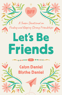Let's Be Friends: A Tween Devotional on Finding and Keeping Strong Friendships