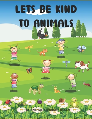 Lets be kind to Animals - Baker, Becky, and Baker, Anthony & Becky