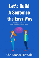 Let's Build a Sentence: The Easy Way: The 50 Most Commonly Used Verbs in English