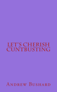 Let's Cherish Cuntbusting